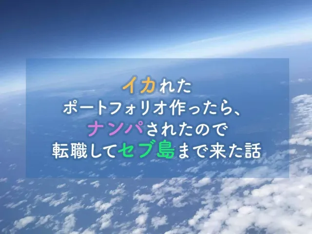 イカれたポートフォリオ作ったら、ナンパされたので転職してセブ島まで来た話