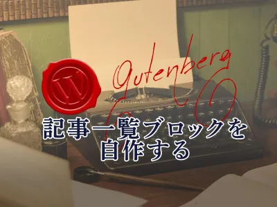 WordPressの記事一覧ブロック（Gutenberg）を自作する のサムネイル